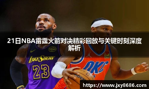 21日NBA雷霆火箭对决精彩回放与关键时刻深度解析