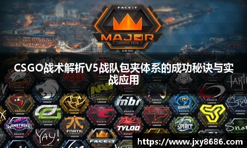 CSGO战术解析V5战队包夹体系的成功秘诀与实战应用